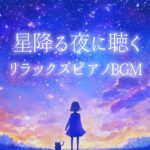 星降る夜に聴くリラックスピアノBGM・静かに心を癒す、映画音楽風ピアノ